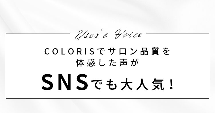 COLORISでサロン品質を 体感した声が SNSでも大人気!