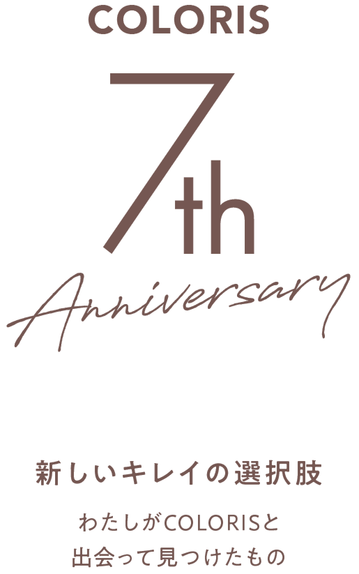 COLORIS 7th Anniversary 新しいキレイの選択肢。わたしがCOLORISと出会って見つけたもの