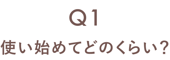 Q1 使い始めてどのくらい？