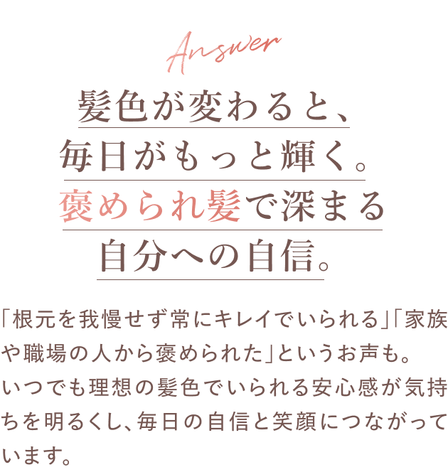 回答：髪色が変わると毎日がもっと輝く。褒められ髪で深まる自分への自信。
